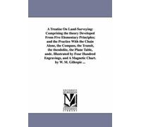 A Treatise On Land-Surveying: Comprising The Theory Developed From Five Elementary Principles; And The Practice With The Chain Alone, The Compass, T