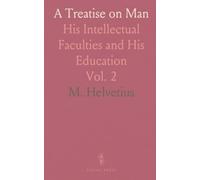 A Treatise on Man: His Intellectual Faculties and His Education