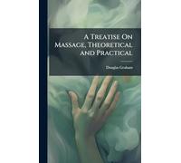 A Treatise On Massage, Theoretical and Practical