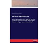 A Treatise on Milch CowsWhereby the Quality and Quantity of Milk which any Cow will give may be accurately determined by observing Natural Marks - Francoi Francois GunonFrancois Gunon (Auteur)
