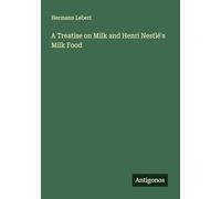 A Treatise on Milk and Henri Nestlé's Milk Food