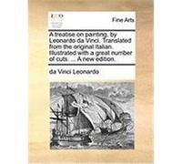 A Treatise on Painting, by Leonardo Da Vinci. Translated from the Original Italian. Illustrated with a Great Number of Cuts. ... a New Edition. Leonardo, Da Vinci (Auteur)