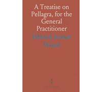 A Treatise on Pellagra, for the General Practitioner