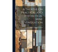 A Treatise On Practical And Theoretical Mine Ventilation