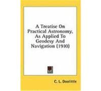 A Treatise on Practical Astronomy, as Applied to Geodesy and Navigation (1910) Doolittle, C. L. (Auteur)