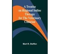 A Treatise On Regional Iodine Therapy For The Veterinary Clinician