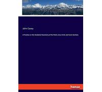 A Treatise On The Analytical Geometry Of The Point, Line, Circle And Conic Sections