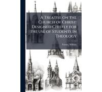 A Treatise on the Church of Christ: Designed Chiefly for the use of Students in Theology