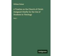 A Treatise on the Church of Christ: Designed Chiefly for the Use of Students in Theology: Vol. I