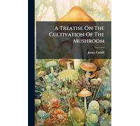 A Treatise On The Cultivation Of The Mushroom