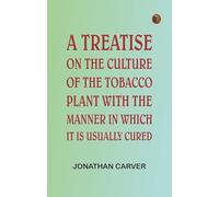 A treatise on the culture of the tobacco plant with the manner in which it is usually cured