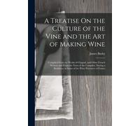 A Treatise On The Culture Of The Vine And The Art Of Making Wine: Compiled From The Works Of Chaptal, And Other French Writers; And From The Notes Of