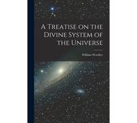 A Treatise On The Divine System Of The Universe