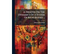 A Treatise On The Dynamics Of A System Of Rigid Bodies ...
