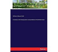 A Treatise On The Foreign Powers And Jurisdiction Of The British Crown