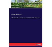 A Treatise On The Foreign Powers And Jurisdiction Of The British Crown