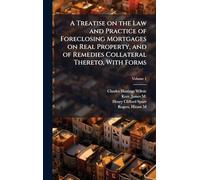 A Treatise on the Law and Practice of Foreclosing Mortgages on Real Property, and of Remedies Collateral Thereto, With Forms