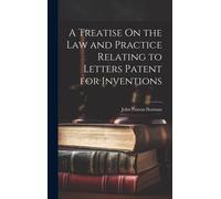 A Treatise On The Law And Practice Relating To Letters Patent For Inventions