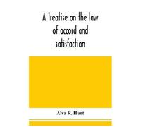 A Treatise On The Law Of Accord And Satisfaction, Compromise, And Composition At Common Law, With Forms For Use In Composition Proceedings