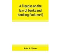 A Treatise On The Law Of Banks And Banking (Volume I)