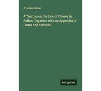 A Treatise on the Law of Choses in Action: Together with an Appendix of Forms and Statutes