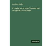 A Treatise on the Law of Estoppel and Its Application in Practice