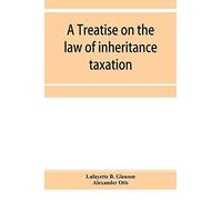 A Treatise On The Law Of Inheritance Taxation, With Practice And Forms