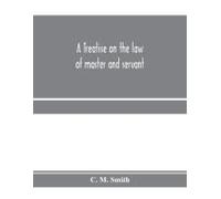 A Treatise On The Law Of Master And Servant