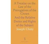 A Treatise on the Law of the Prerogatives of the Crown: And the Relative Duties and Rights of the Subject