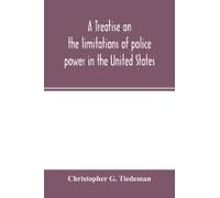 A Treatise On The Limitations Of Police Power In The United States