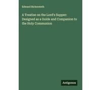 A Treatise on the Lord's Supper: Designed as a Guide and Companion to the Holy Communion