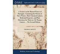 A Treatise On The Mineral Waters Of Harrogate, Containing The History Of These Waters, Their Chemical Analysis, Medicinal Properties, And Plain By Thomas Garnett. The Second Edition