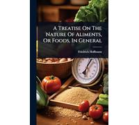 A Treatise On The Nature Of Aliments, Or Foods, In General