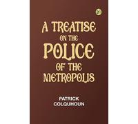 A Treatise on the Police of the Metropolis