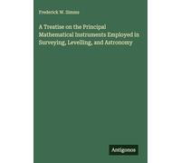 A Treatise on the Principal Mathematical Instruments Employed in Surveying, Levelling, and Astronomy