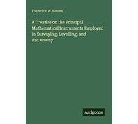 A Treatise on the Principal Mathematical Instruments Employed in Surveying, Levelling, and Astronomy