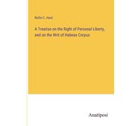 A Treatise On The Right Of Personal Liberty, And On The Writ Of Habeas Corpus