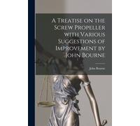 A Treatise On The Screw Propeller With Various Suggestions Of Improvement By John Bourne