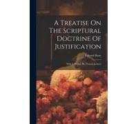 A Treatise On The Scriptural Doctrine Of Justification: With A Preface, By Thomas Jackson