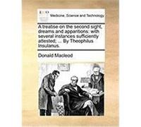 A Treatise on the Second Sight, Dreams and Apparitions: With Several Instances Sufficiently Attested; ... by Theophilus Insulanus. MacLeod, Donald (Auteur)