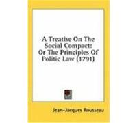 A Treatise on the Social Compact: Or the Principles of Politic Law (1791) Rousseau, Jean-Jacques (Auteur)