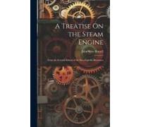 A Treatise On The Steam Engine: From The Seventh Edition Of The Encyclopedia Britannica