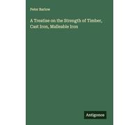A Treatise on the Strength of Timber, Cast Iron, Malleable Iron