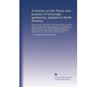 A treatise on the theory and practice of landscape gardening, adapted to North America: With a view to the improvement of country residences. Comprising historical no...