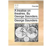 A Treatise On Theatres. By George Saunders.