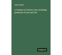 A Treatise on Trial by Jury, Including Questions of Law and Fact