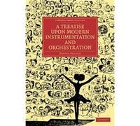 A Treatise Upon Modern Instrumentation And Orchestration