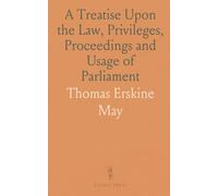 A Treatise Upon the Law, Privileges, Proceedings and Usage of Parliament