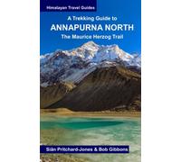 A Trekking Guide To Annapurna North: The Maurice Herzog Trail To Annapurna North Base Camp (Himalayan Travel Guides)