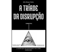 A TRÍADE DA DISRUPÇÃO: 43 LIÇÕES QUE MUDARAM MINHA VIDA COMO EMPRESÁRIO